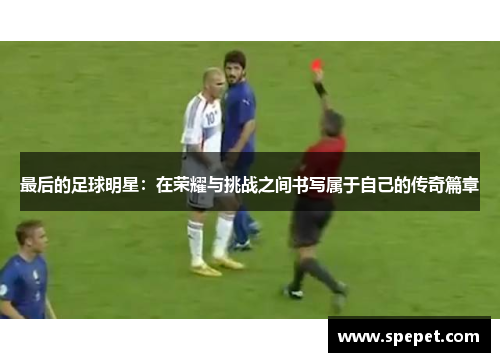 最后的足球明星：在荣耀与挑战之间书写属于自己的传奇篇章