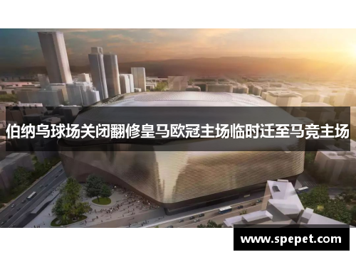 伯纳乌球场关闭翻修皇马欧冠主场临时迁至马竞主场